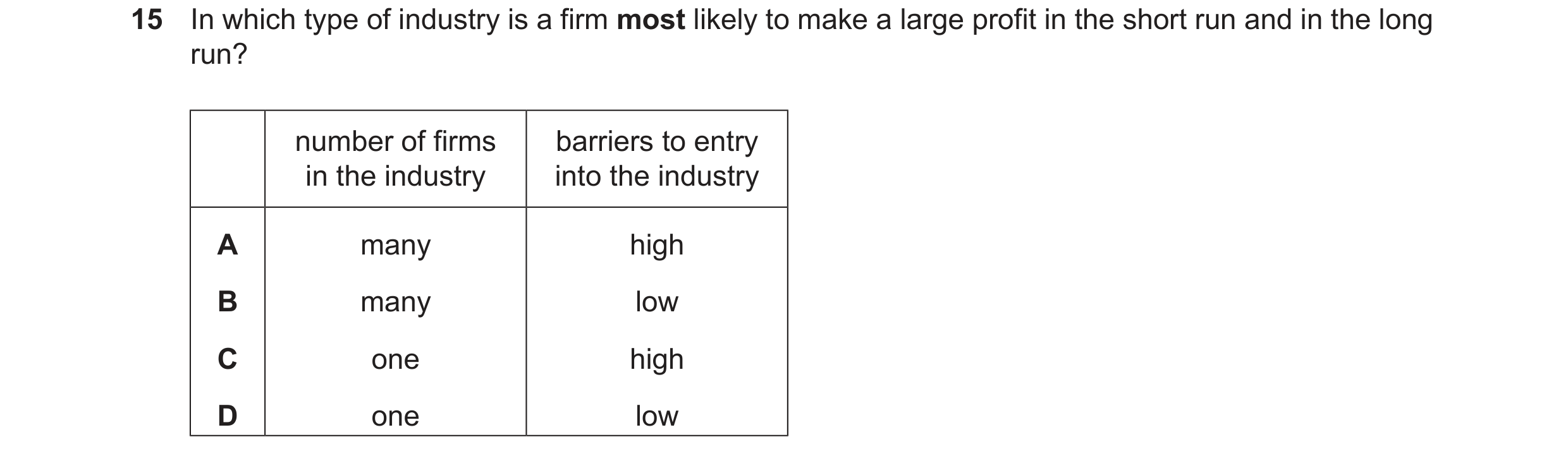 Question 7: In which type of industry is a firm most likely to make a large profit in the short run and in the long run? number of firms barriers to en…