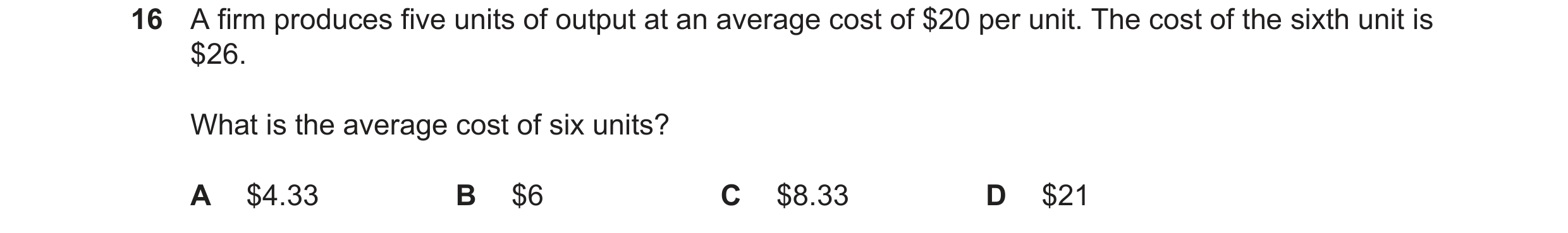 Question 23: A firm produces five units of output at an average cost of $20 per unit. The cost of the sixth unit is $26. What is the average cost of six…