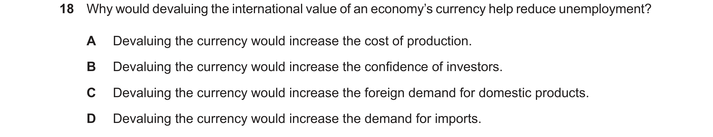 Question 15: Why would devaluing the international value of an economy’s currency help reduce unemployment? A Devaluing the currency would increase the …