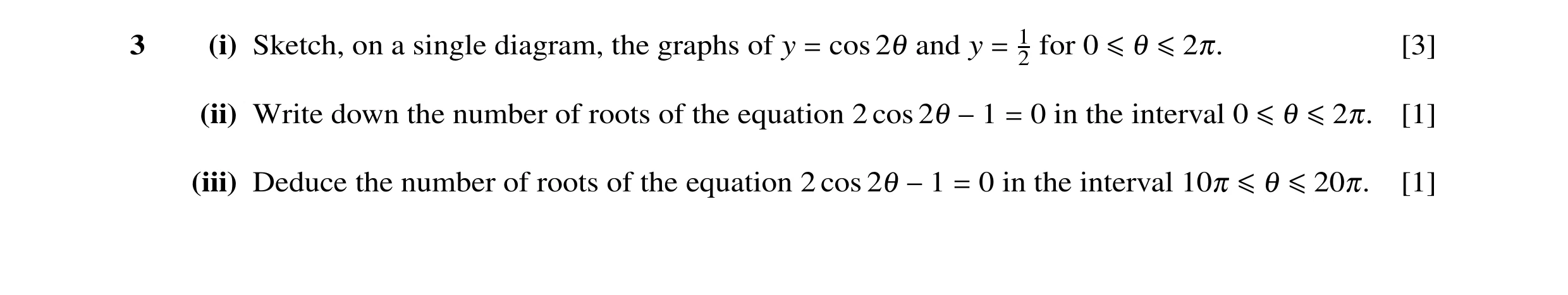 Question 15: (i) Sketch, on a single diagram, the graphs of y cos 2θ and y 1 for 0 [3] 2 = = ≤θ ≤2π. (ii) Write down the number of roots of the equation…