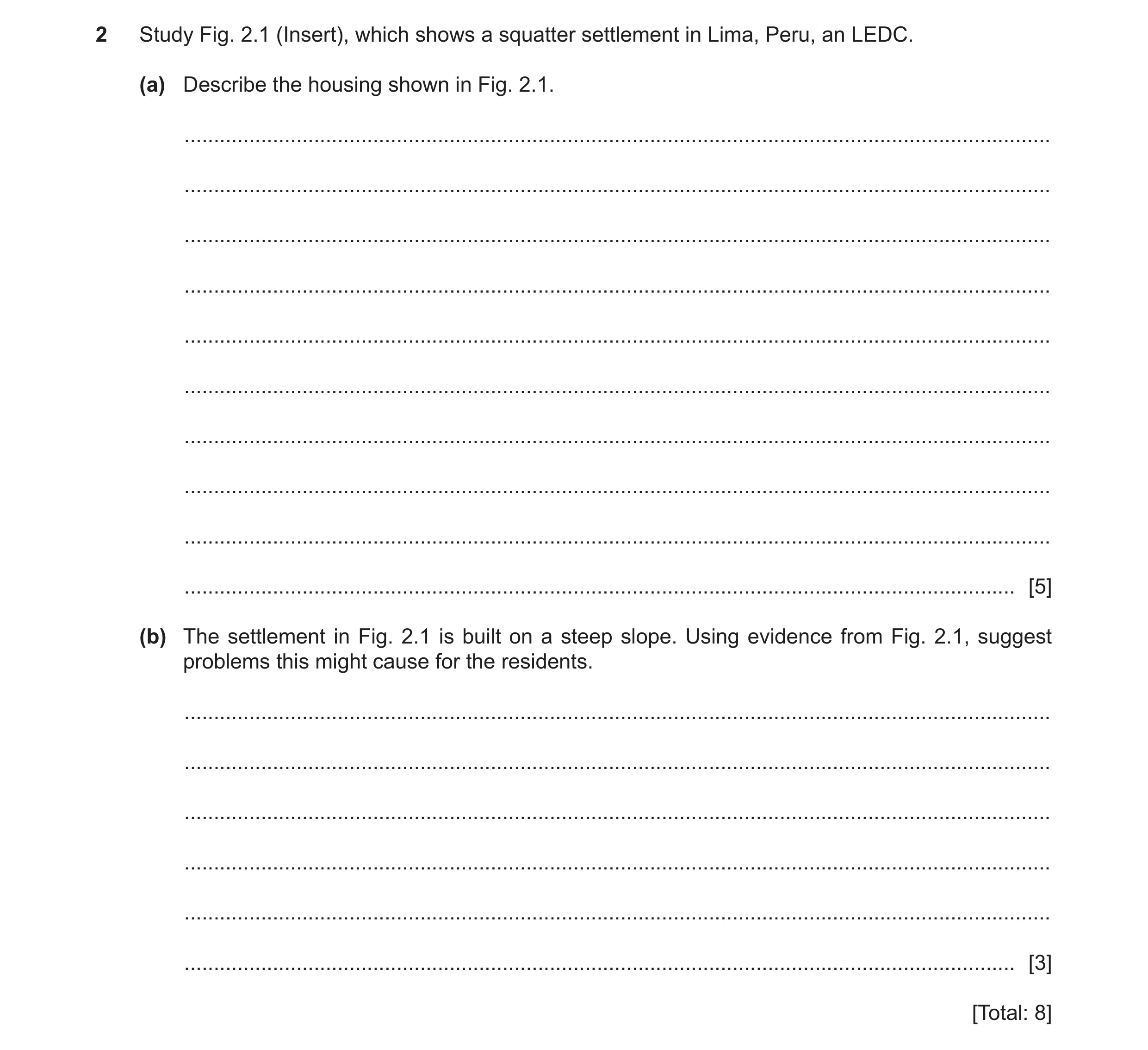 Question 13: Study Fig. 2.1 (Insert), which shows a squatter settlement in Lima, Peru, an LEDC. (a) Describe the housing shown in Fig. 2.1. ............…