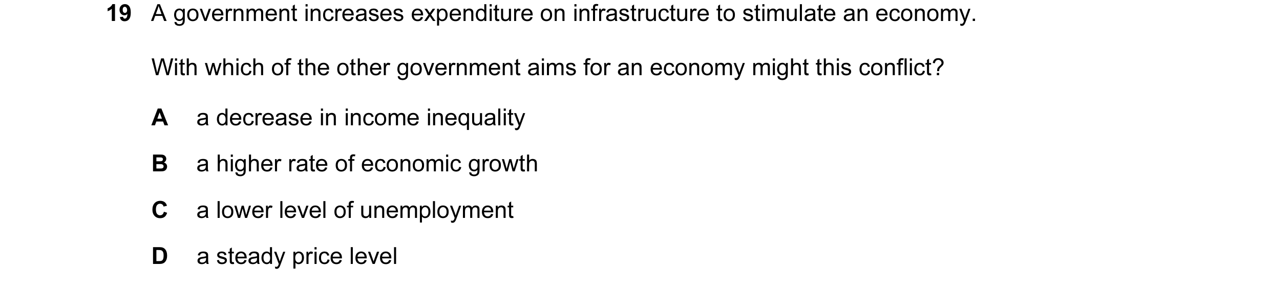 Question 15: A government increases expenditure on infrastructure to stimulate an economy. With which of the other government aims for an economy might …