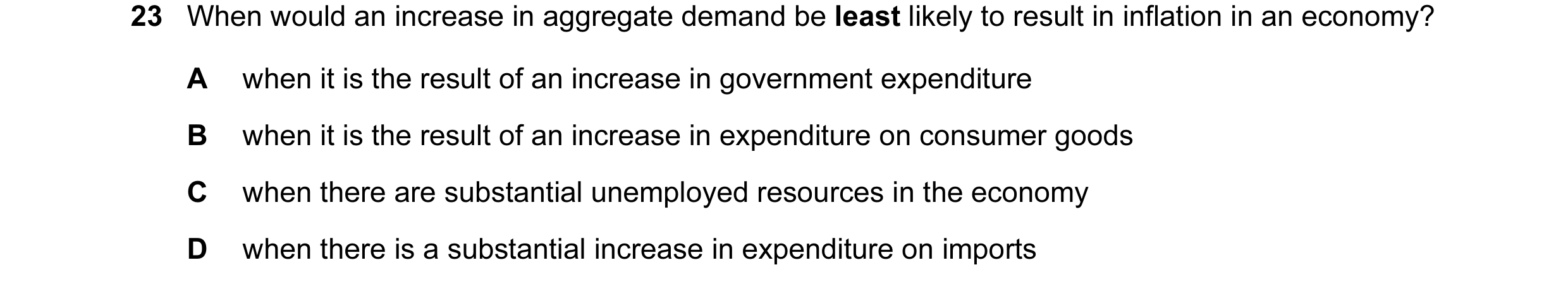Question 56: When would an increase in aggregate demand be least likely to result in inflation in an economy? A when it is the result of an increase in …