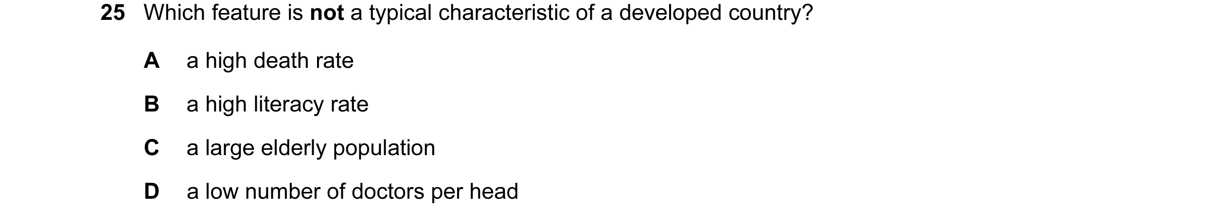 Question 79: Which feature is not a typical characteristic of a developed country? A a high death rate B a high literacy rate C a large elderly populati…