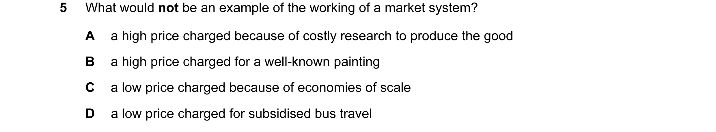 Question 9: What would not be an example of the working of a market system? A a high price charged because of costly research to produce the good B a h…