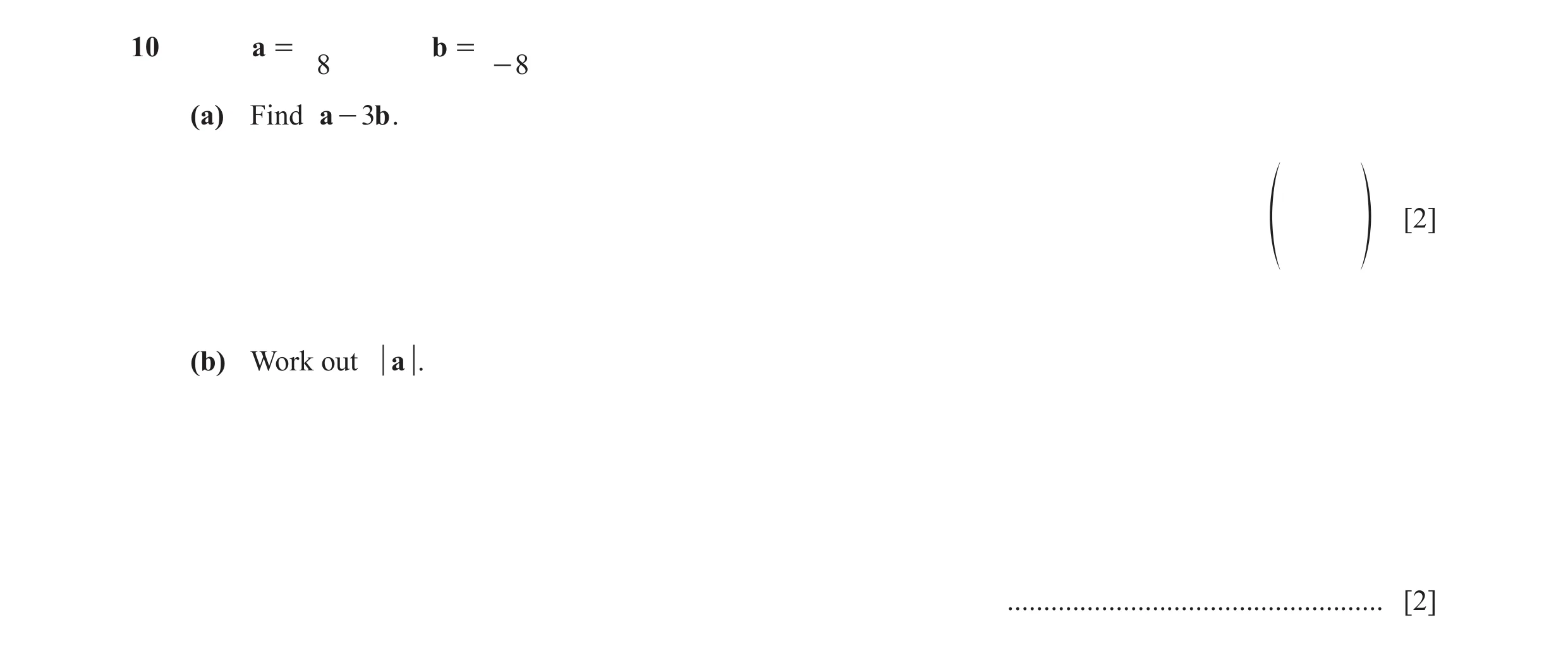 Question 4: a = b = 8 - 8 (a) Find a - 3b . [2] f p (b) Work out a . .................................................... [2]