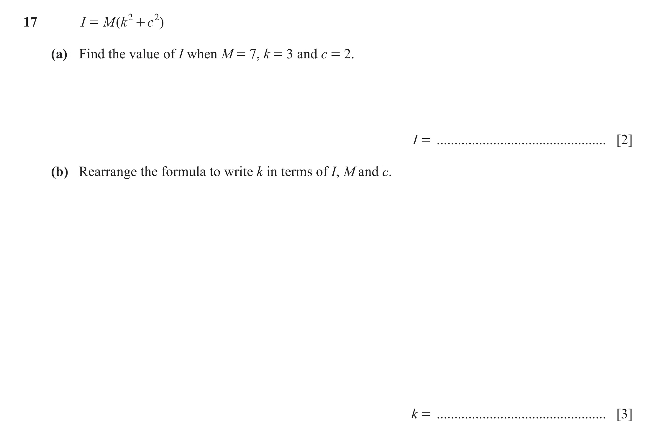 Question 20: I = M ( k2 + c 2 ) (a) Find the value of I when M = 7, k = 3 and c = 2. I = ................................................ [2] (b) Rearra…