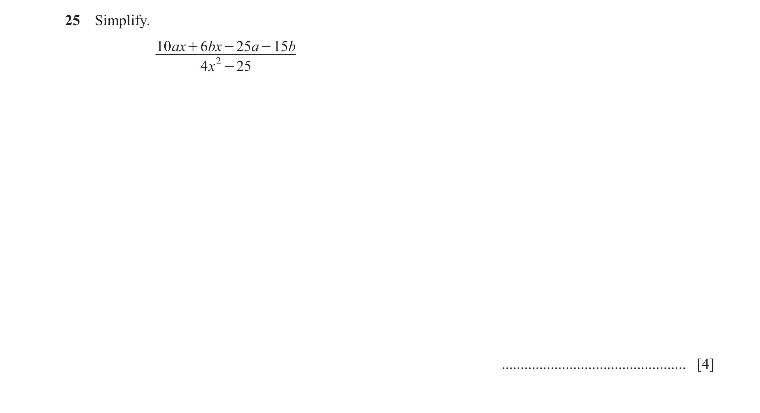 Question 13: Simplify. 10 ax + 6bx - 25a - 15 b 4 x 2 - 25 ................................................. [4]