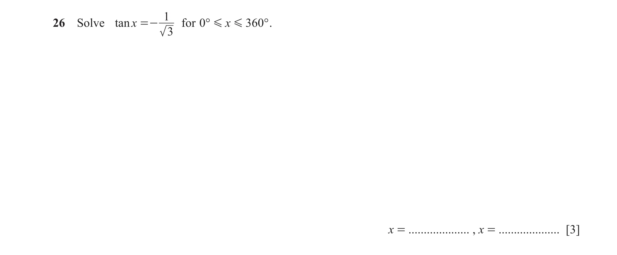 Question 12: Solve tanx =- for 0° G x G 360° . 3 x = .................... , x = .................... [3]