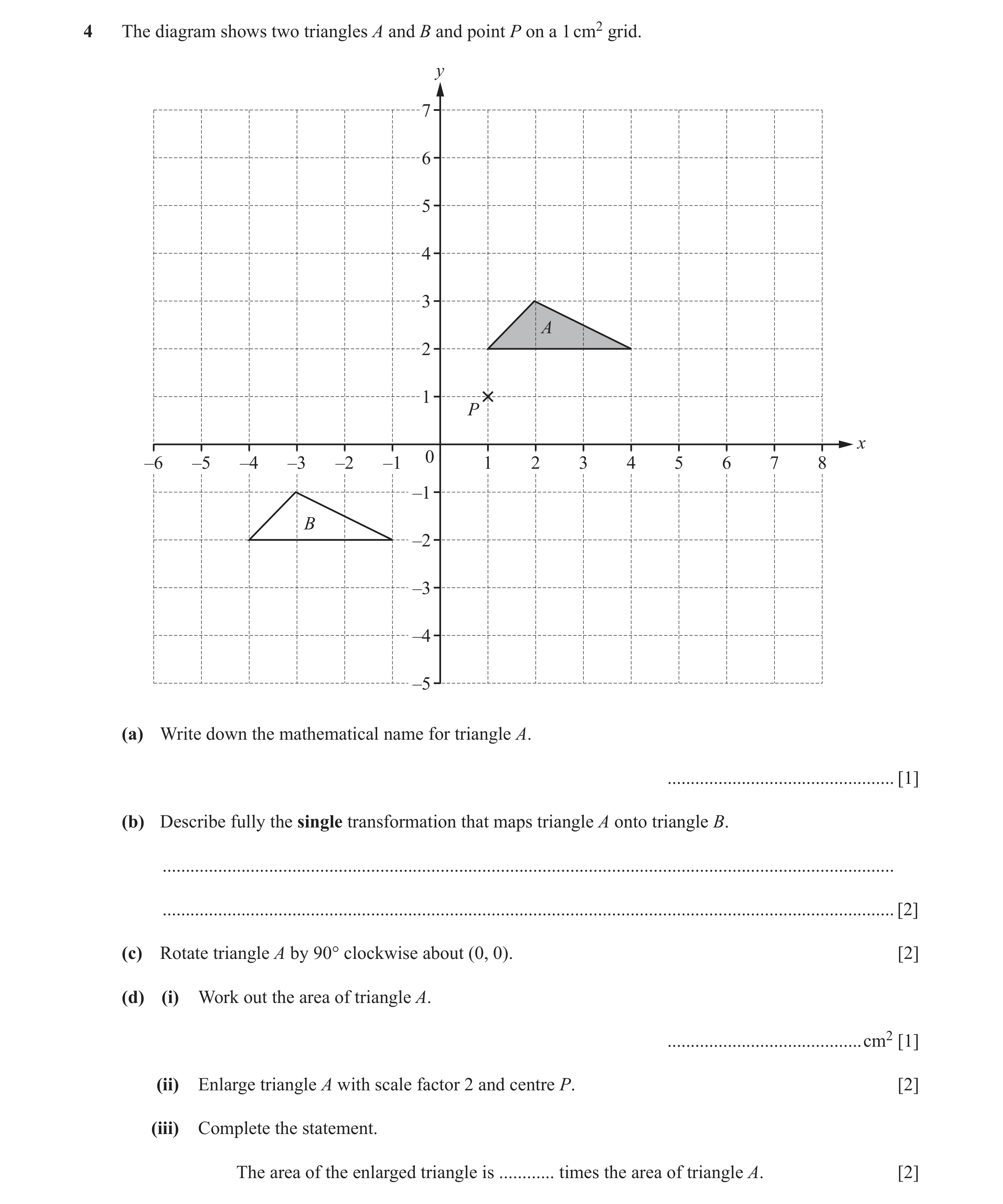 Question 23: The diagram shows two triangles A and B and point P on a 1 cm2 grid. y 7 6 5 4 3 A 2 1 P x 0 –6 –5 –4 –3 –2 –1 1 2 3 4 5 6 7 8 –1 B –2 –3 –…