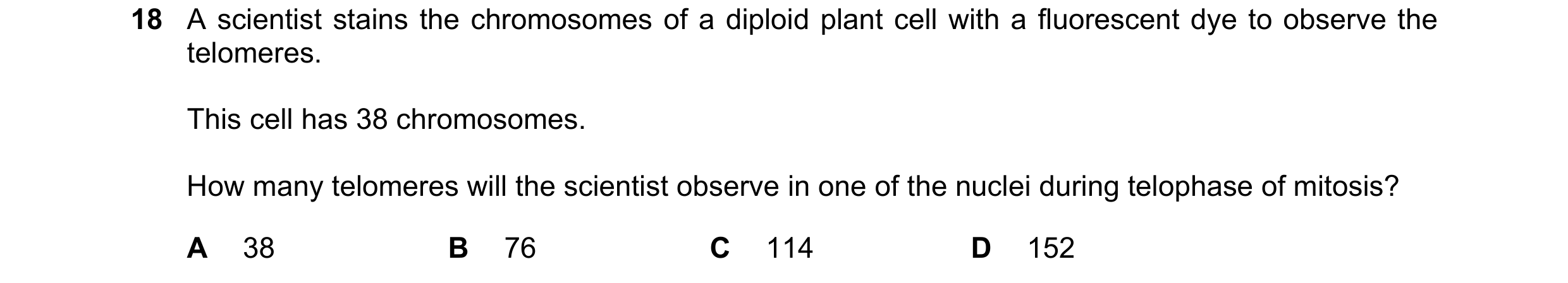 Question 71: A scientist stains the chromosomes of a diploid plant cell with a fluorescent dye to observe the telomeres. This cell has 38 chromosomes. H…