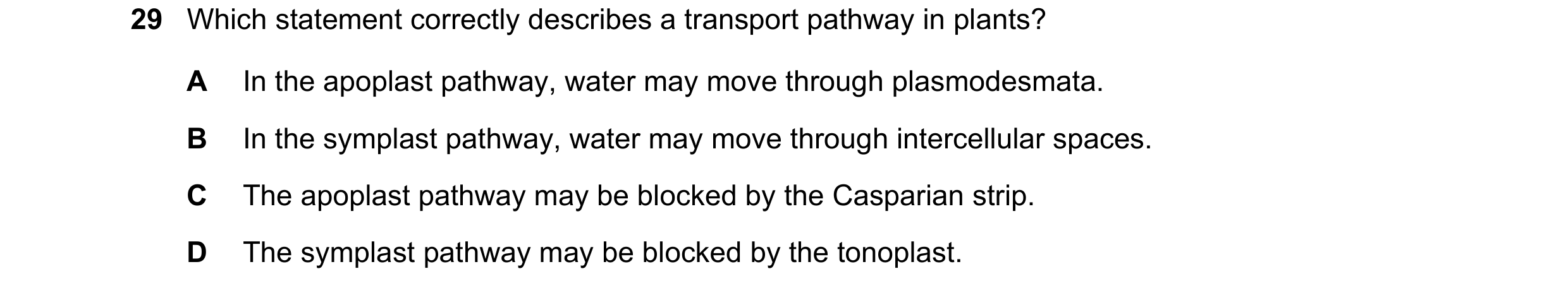 Question 199: Which statement correctly describes a transport pathway in plants? A In the apoplast pathway, water may move through plasmodesmata. B In th…