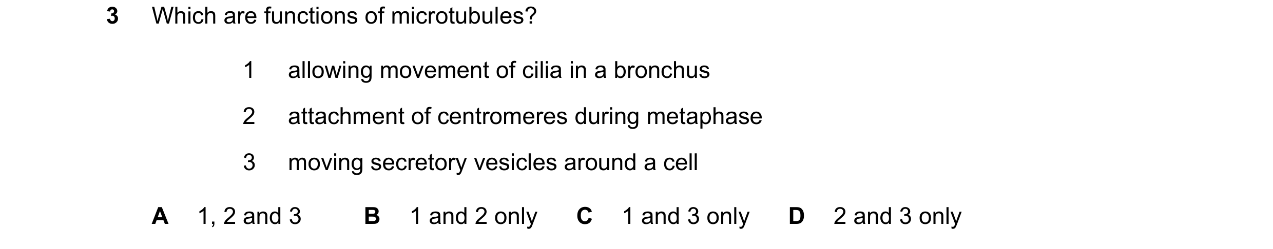 Question 211: Which are functions of microtubules? 1 allowing movement of cilia in a bronchus 2 attachment of centromeres during metaphase 3 moving secre…