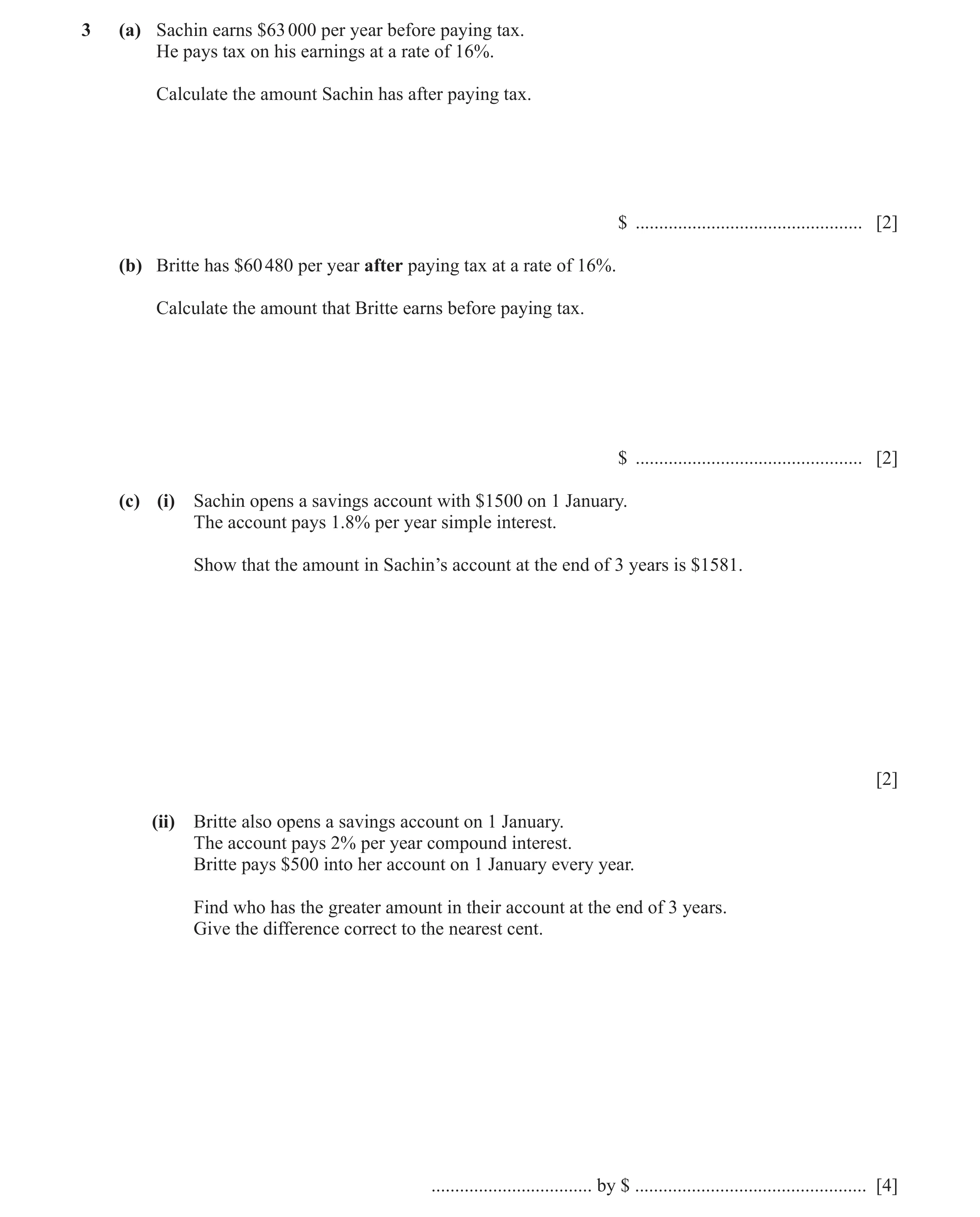 Question 21: (a) Sachin earns $63 000 per year before paying tax. He pays tax on his earnings at a rate of 16%. Calculate the amount Sachin has after pa…