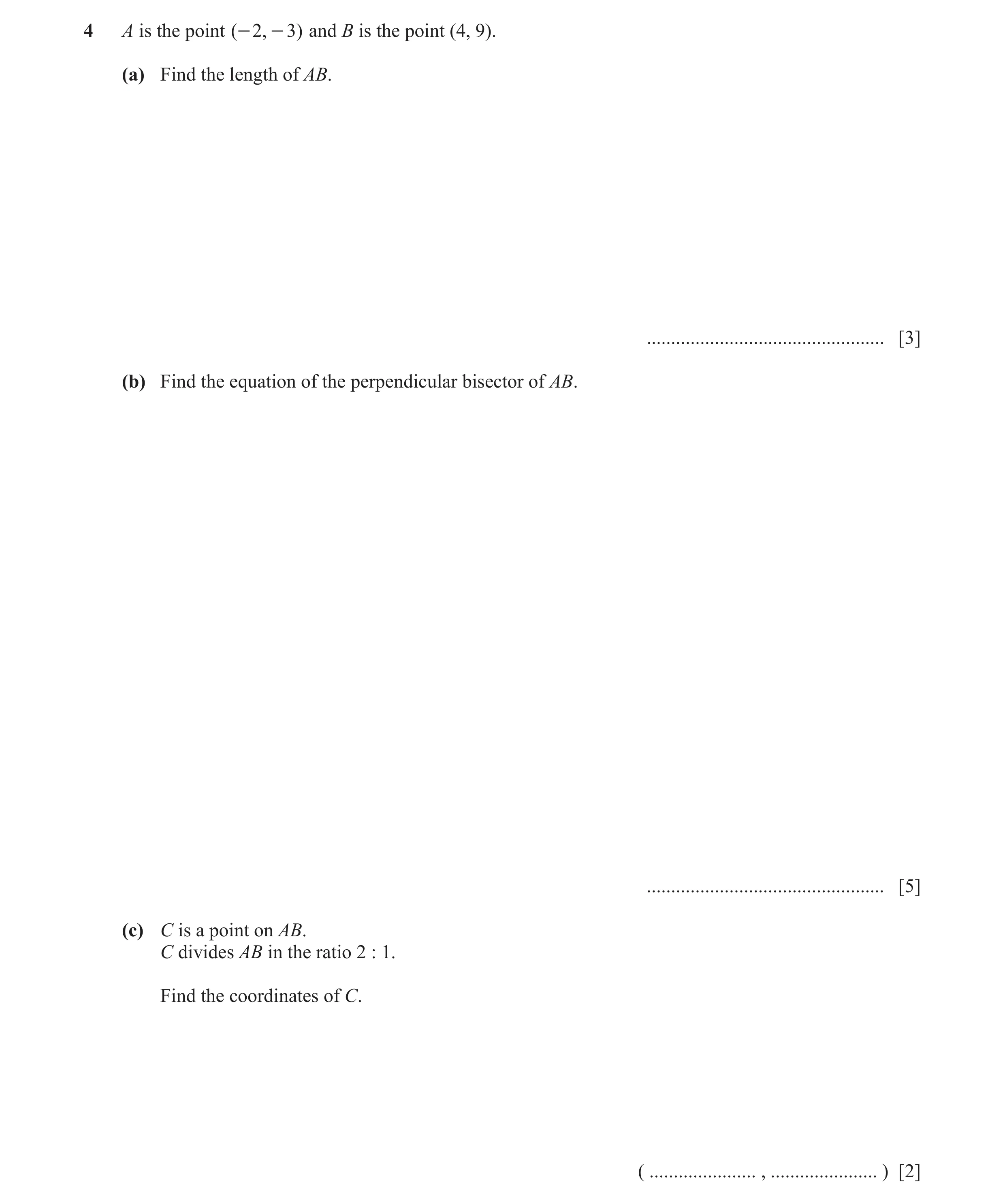 Question 13: A is the point ( - 2 , - 3) and B is the point (4, 9). (a) Find the length of AB. ................................................. [3] (b)…