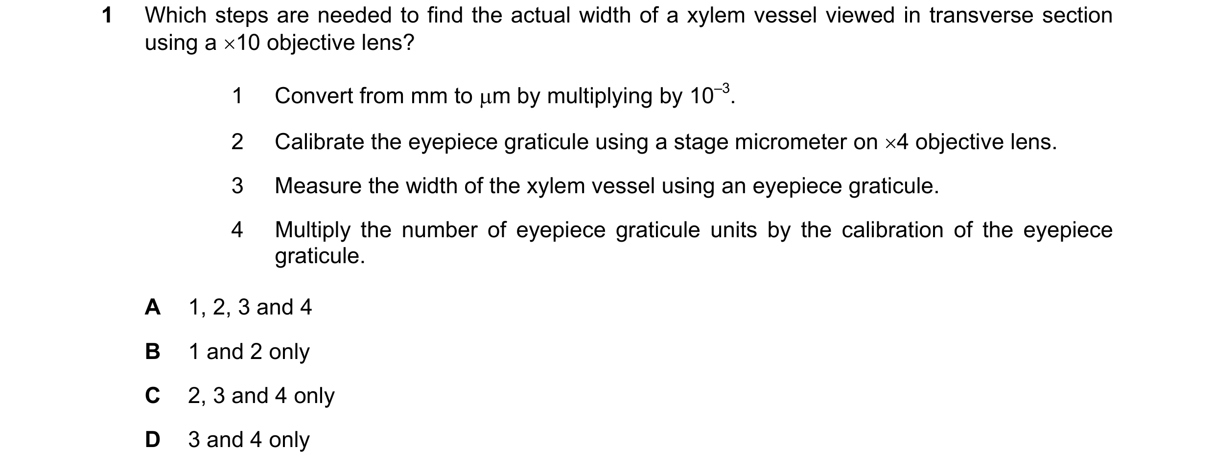 Question 115: Which steps are needed to find the actual width of a xylem vessel viewed in transverse section using a ×10 objective lens? 1 Convert from m…