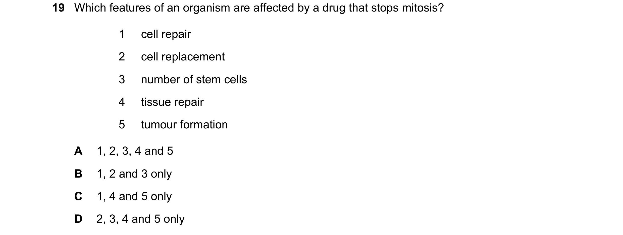 Question 98: Which features of an organism are affected by a drug that stops mitosis? 1 cell repair 2 cell replacement 3 number of stem cells 4 tissue r…