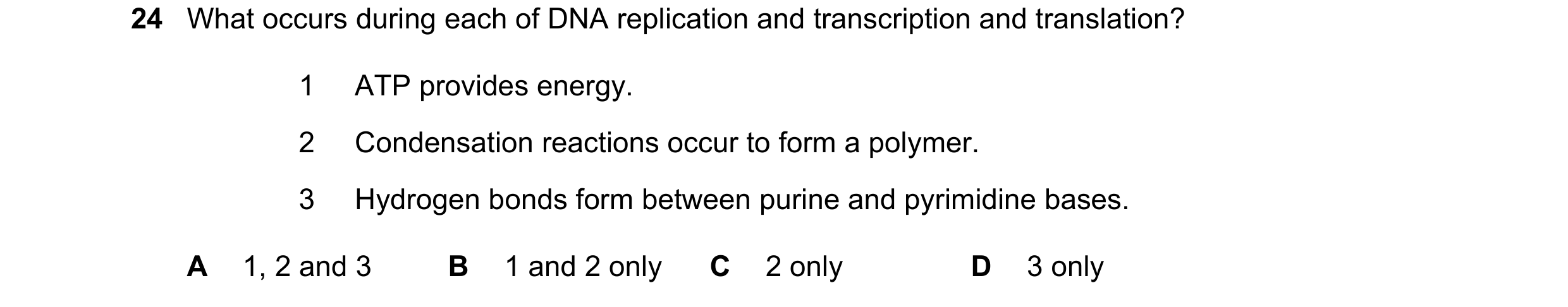 Question 27: What occurs during each of DNA replication and transcription and translation? 1 ATP provides energy. 2 Condensation reactions occur to form…