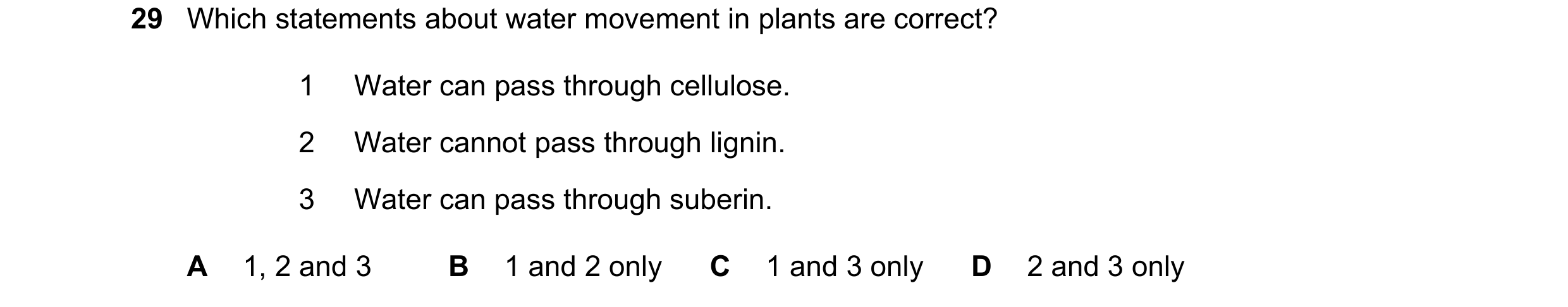 Question 185: Which statements about water movement in plants are correct? 1 Water can pass through cellulose. 2 Water cannot pass through lignin. 3 Wate…