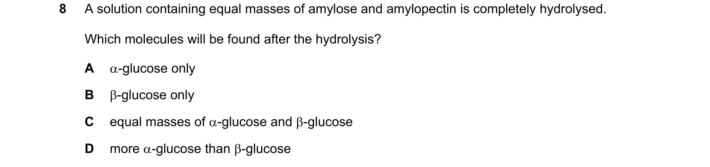 Question 184: A solution containing equal masses of amylose and amylopectin is completely hydrolysed. Which molecules will be found after the hydrolysis?…