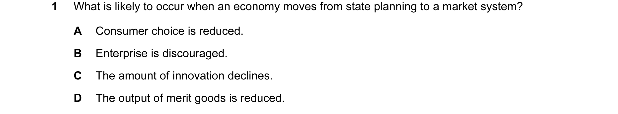 Question 35: What is likely to occur when an economy moves from state planning to a market system? A Consumer choice is reduced. B Enterprise is discour…