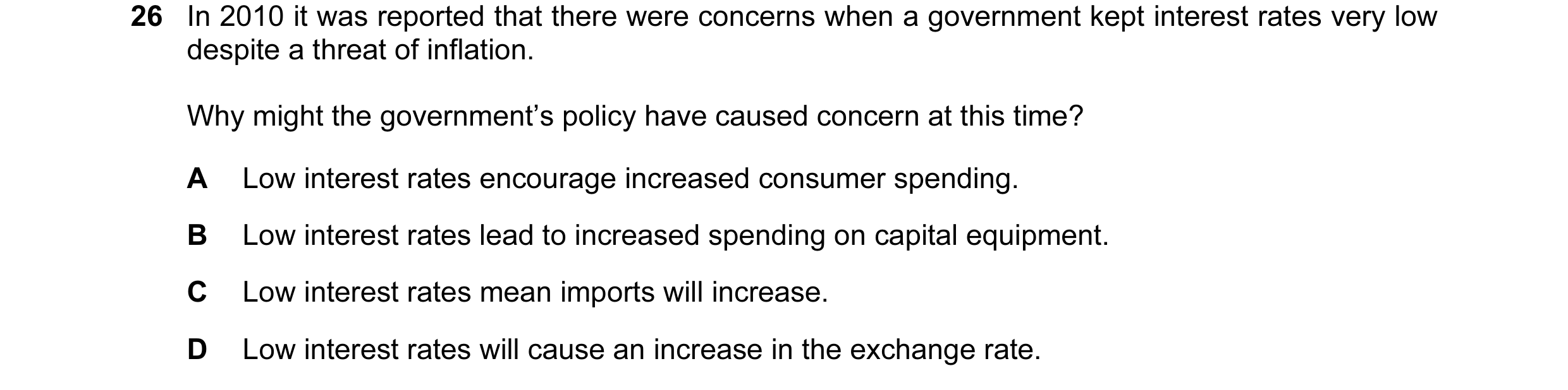 Question 14: In 2010 it was reported that there were concerns when a government kept interest rates very low despite a threat of inflation. Why might th…