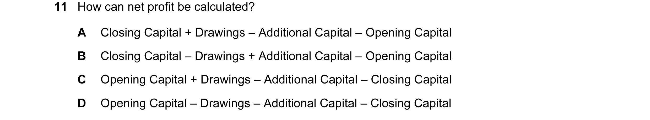 Question 12: How can net profit be calculated? A Closing Capital + Drawings – Additional Capital – Opening Capital B Closing Capital – Drawings + Additi…
