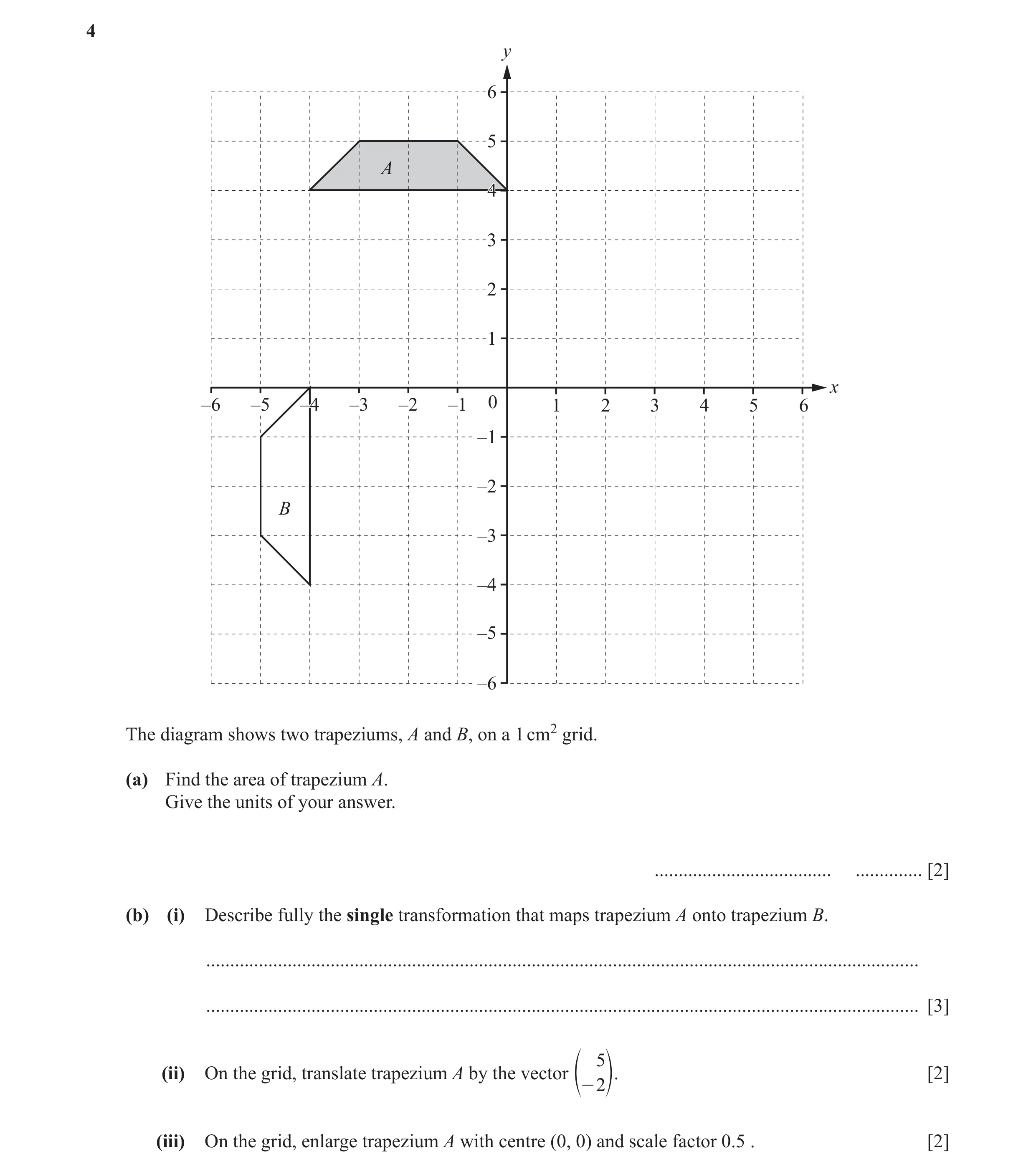 Question 42: y 6 5 A 4 3 2 1 x –6 –5 –4–4 –3 –2 –1 0 1 2 3 4 5 6 –1 –2 B –3 –4 –5 –6 The diagram shows two trapeziums, A and B, on a 1 cm2 grid. (a) Fin…