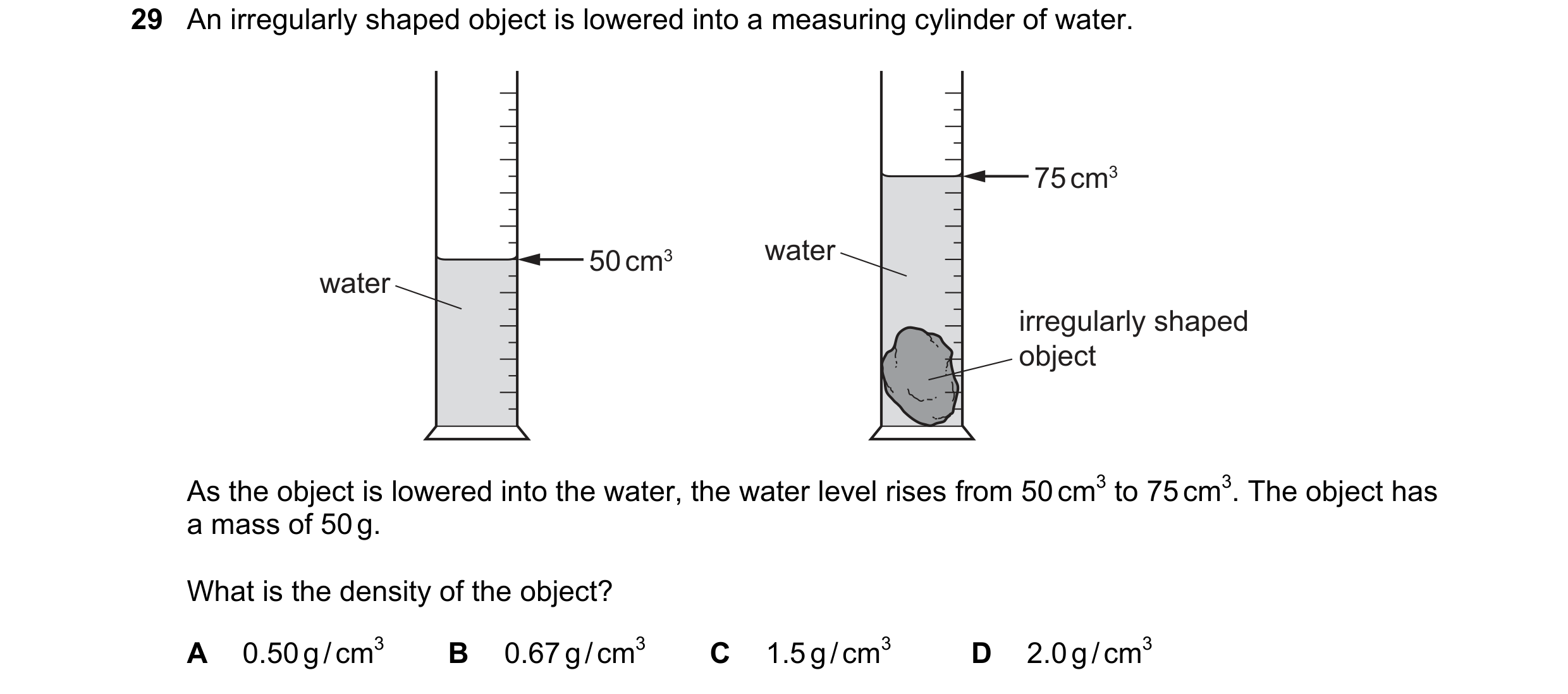 Question 3: An irregularly shaped object is lowered into a measuring cylinder of water. 75 cm3 50 cm3 water water irregularly shaped object As the obje…