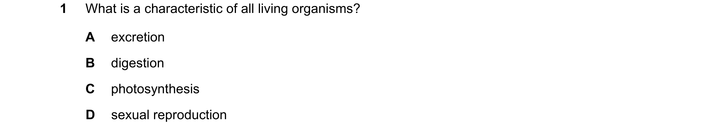 Question 10: What is a characteristic of all living organisms? A excretion B digestion C photosynthesis D sexual reproduction