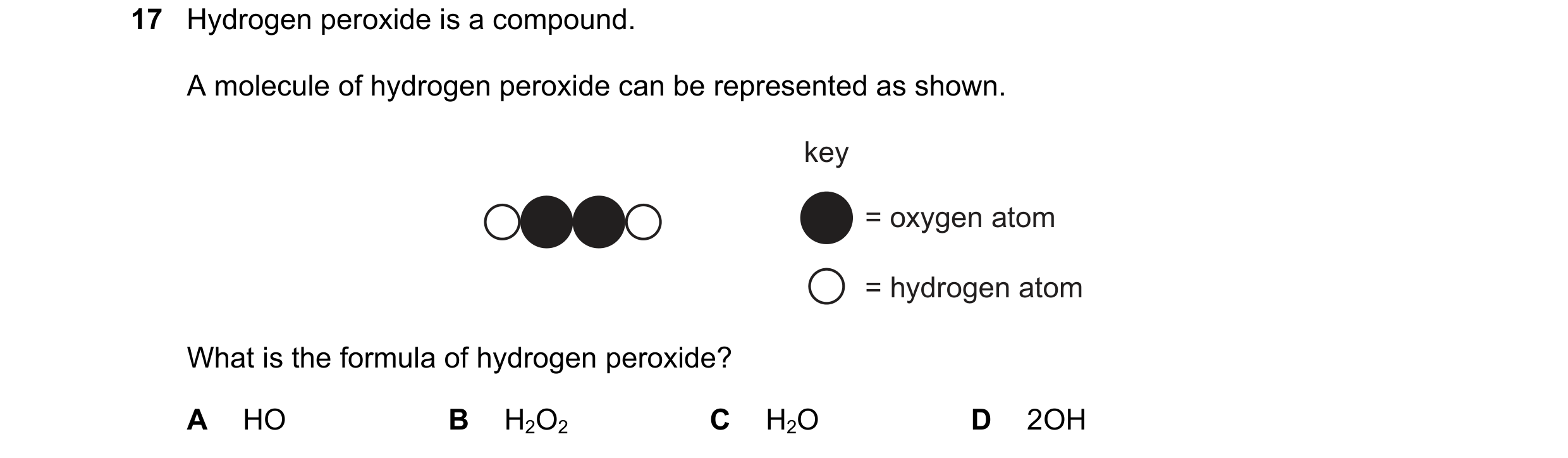 Question 10: Hydrogen peroxide is a compound. A molecule of hydrogen peroxide can be represented as shown. key = oxygen atom = hydrogen atom What is the…