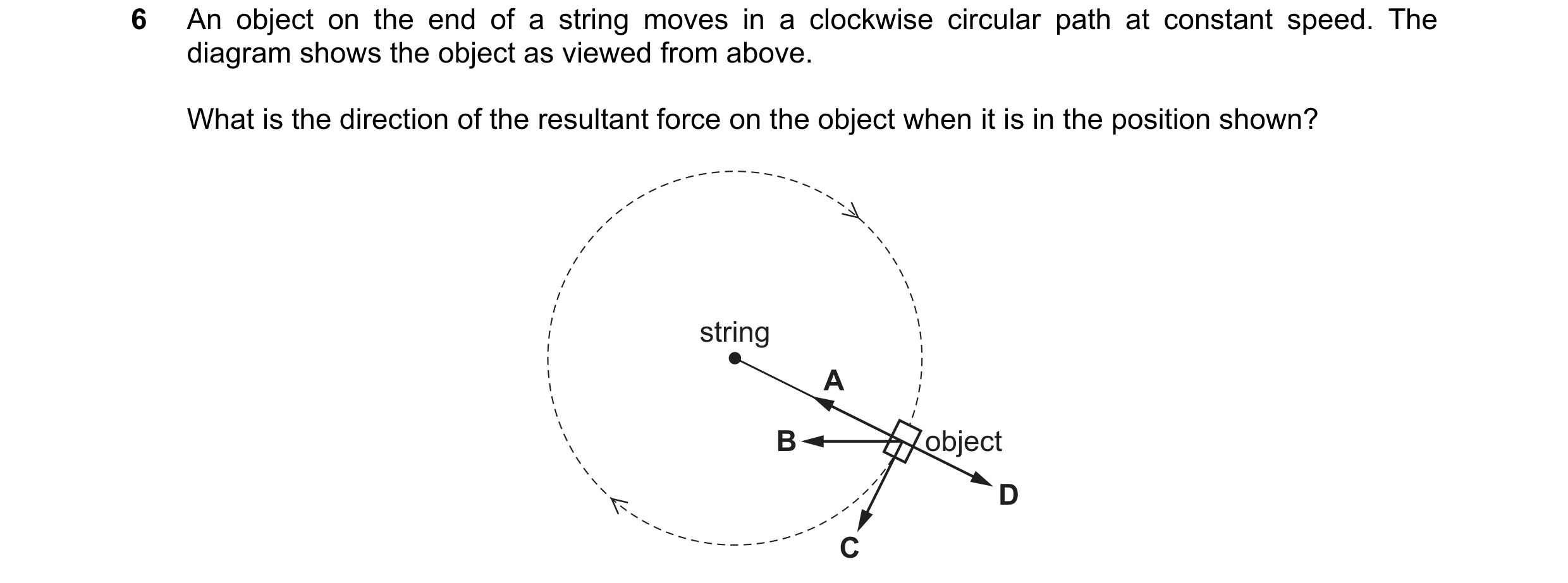 Question 155: An object on the end of a string moves in a clockwise circular path at constant speed. The diagram shows the object as viewed from above. W…