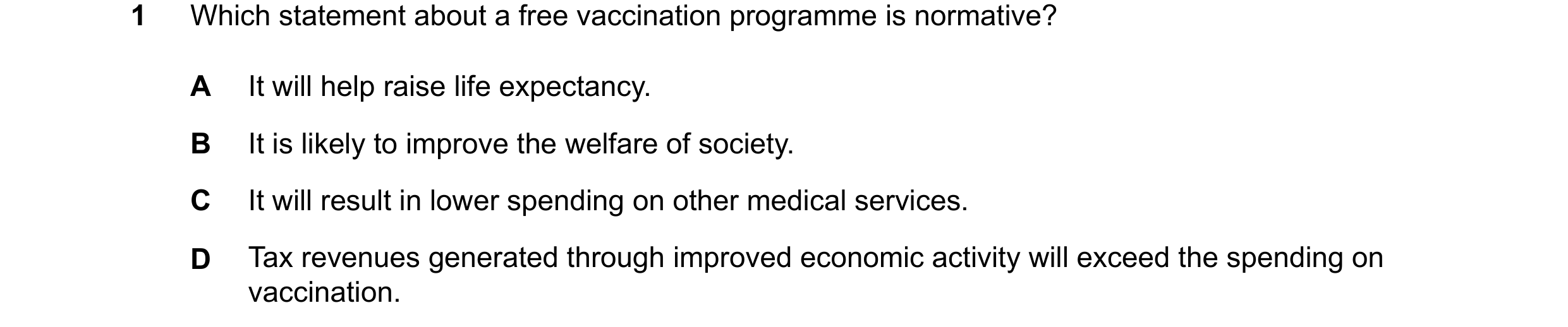 Question 67: Which statement about a free vaccination programme is normative? A It will help raise life expectancy. B It is likely to improve the welfar…