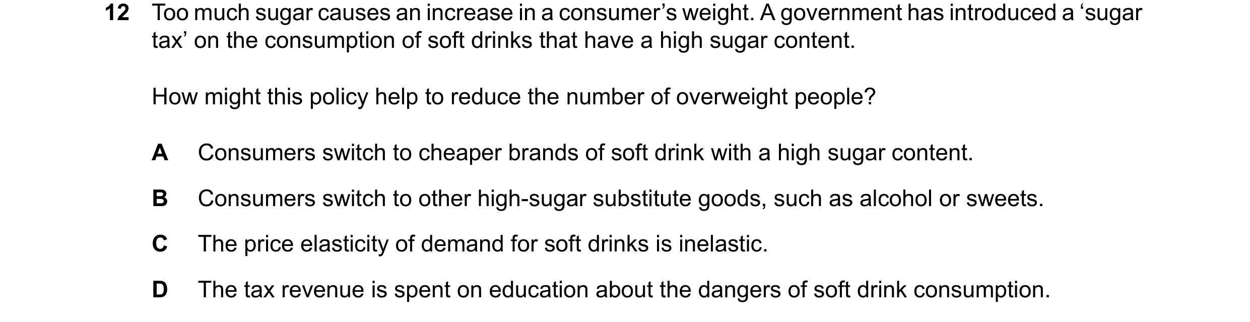 Question 277: Too much sugar causes an increase in a consumer’s weight. A government has introduced a ‘sugar tax’ on the consumption of soft drinks that …