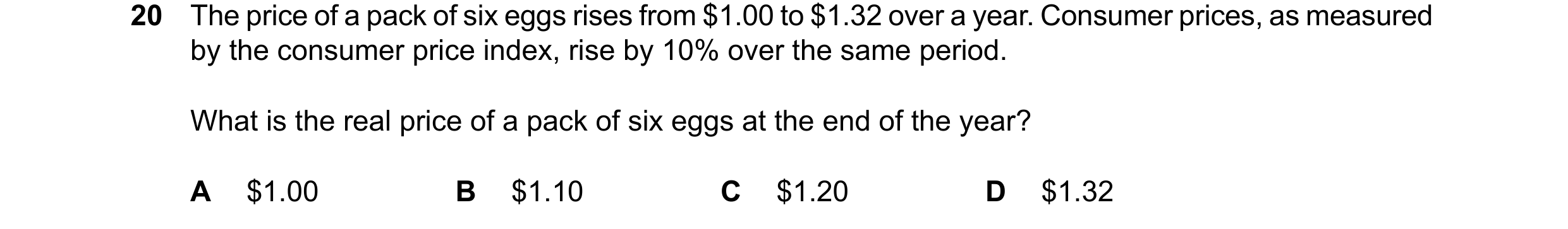 Question 223: The price of a pack of six eggs rises from $1.00 to $1.32 over a year. Consumer prices, as measured by the consumer price index, rise by 10…