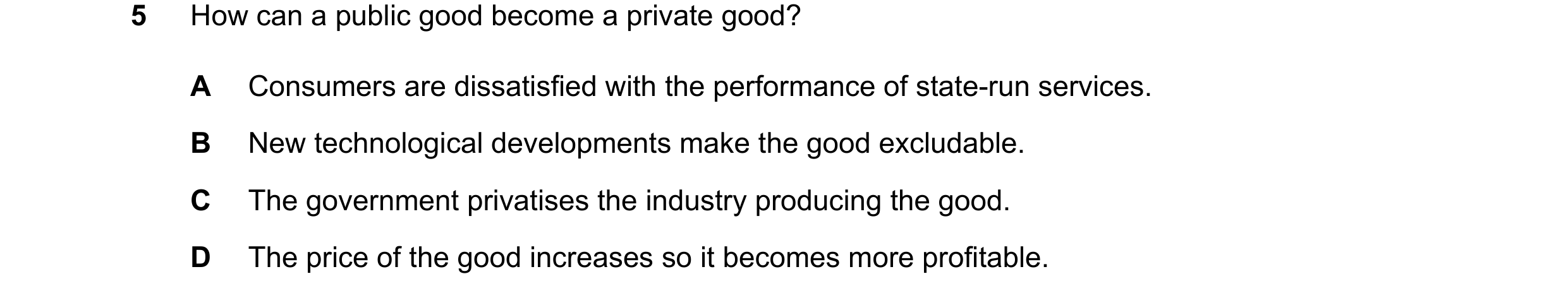 Question 111: How can a public good become a private good? A Consumers are dissatisfied with the performance of state-run services. B New technological d…