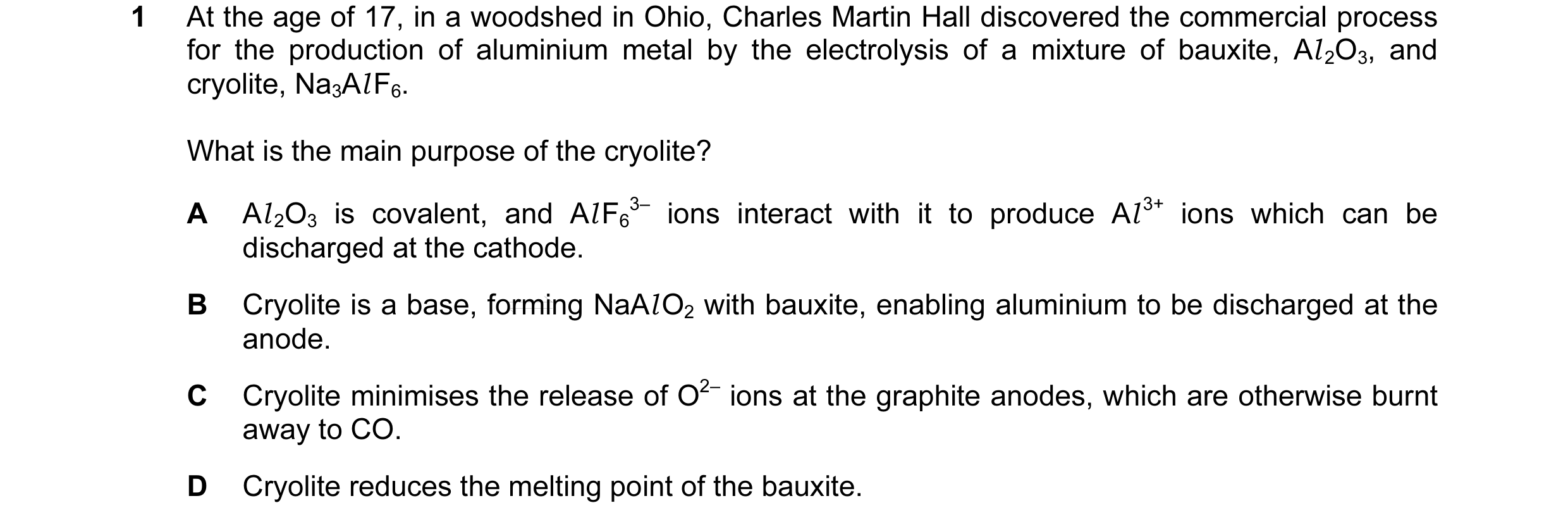 Question 21: At the age of 17, in a woodshed in Ohio, Charles Martin Hall discovered the commercial process for the production of aluminium metal by the…