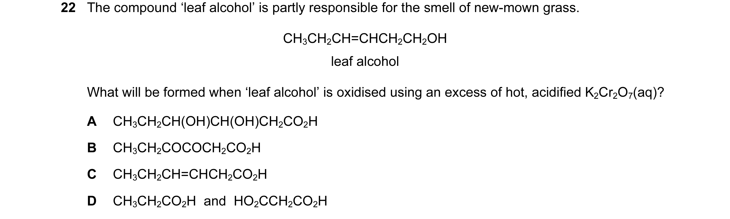 Question 89: The compound ‘leaf alcohol’ is partly responsible for the smell of new-mown grass. CH3CH2CH=CHCH2CH2OH leaf alcohol What will be formed whe…