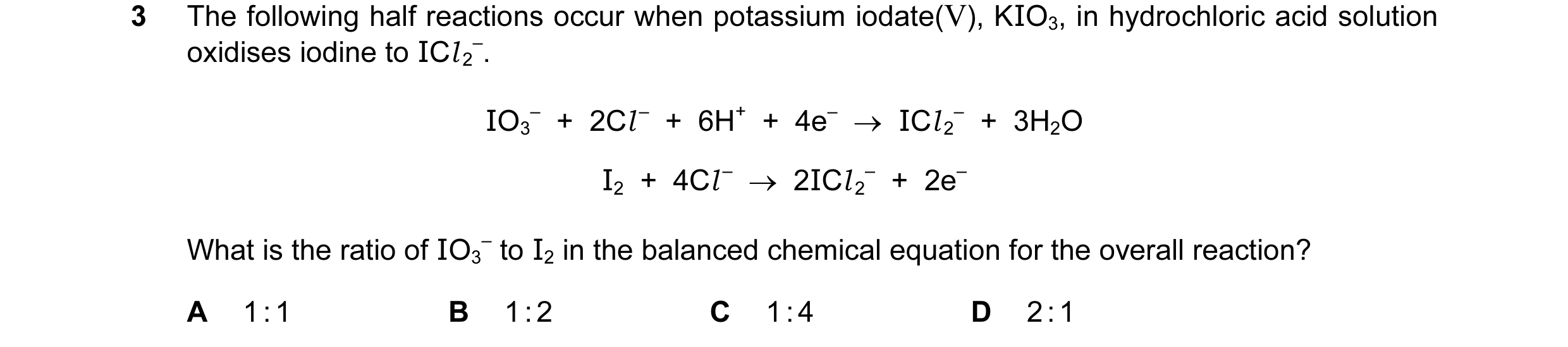 Question 105: The following half reactions occur when potassium iodate(V), KIO3, in hydrochloric acid solution oxidises iodine to ICl 2 –. IO3 –  +  2Cl …