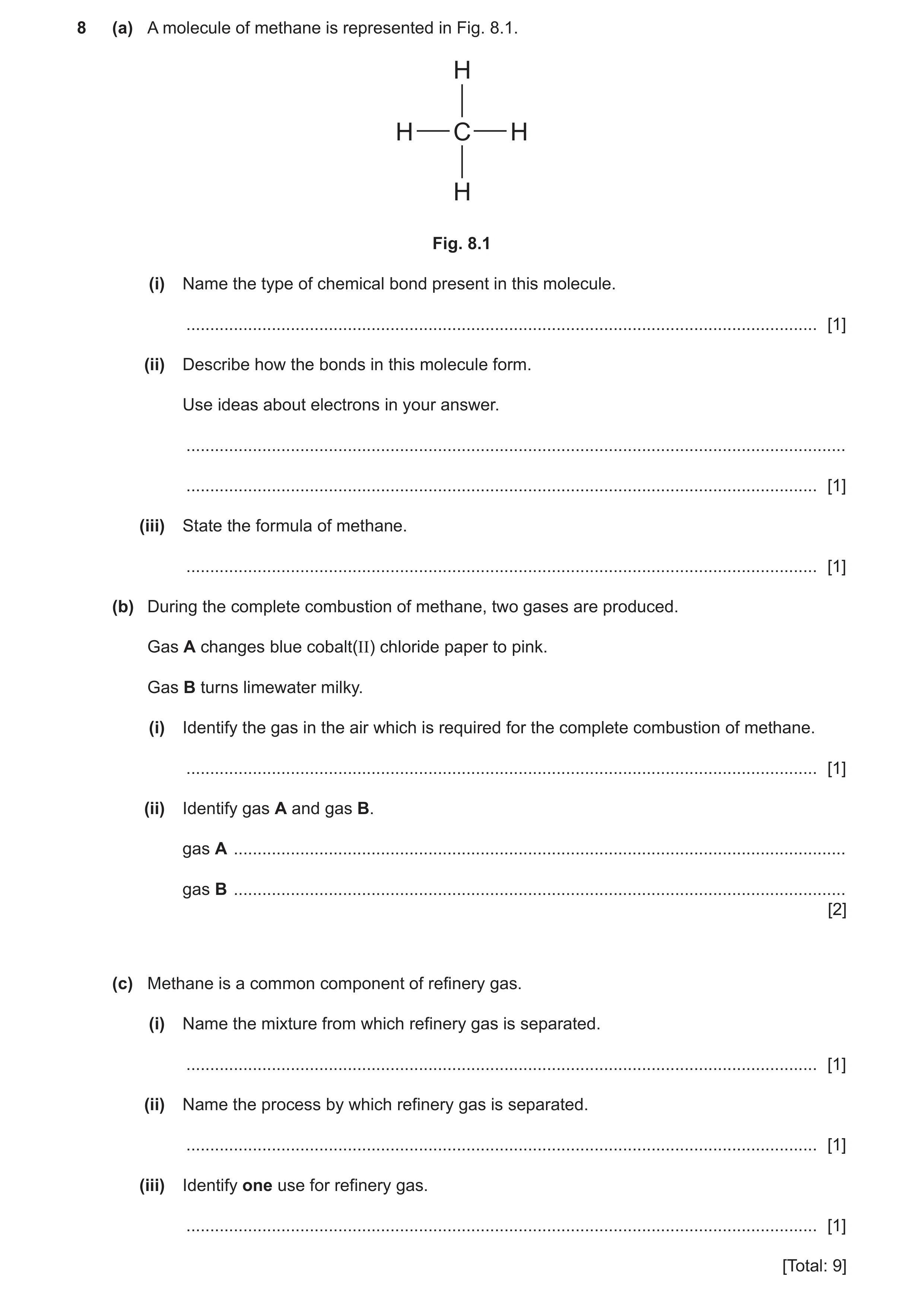 Question 11: (a) A molecule of methane is represented in Fig. 8.1. H H C H H Fig. 8.1 (i) Name the type of chemical bond present in this molecule. .....…