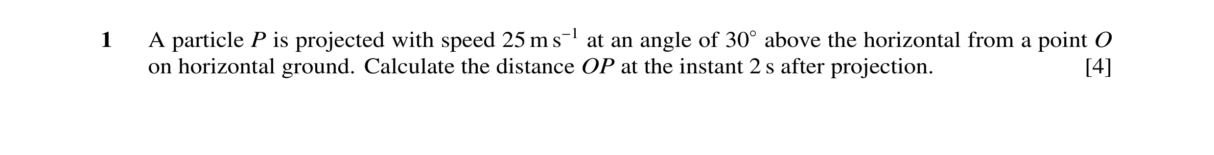 Question 63: A particle P is projected with speed 25 m s−1 at an angle of 30◦above the horizontal from a point O on horizontal ground. Calculate the dis…