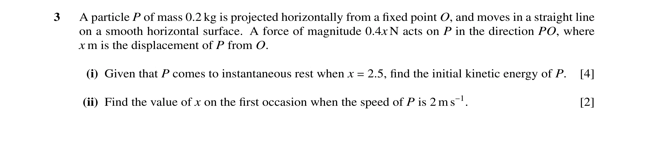Question 28: A particle P of mass 0.2 kg is projected horizontally from a ﬁxed point O, and moves in a straight line on a smooth horizontal surface. A f…