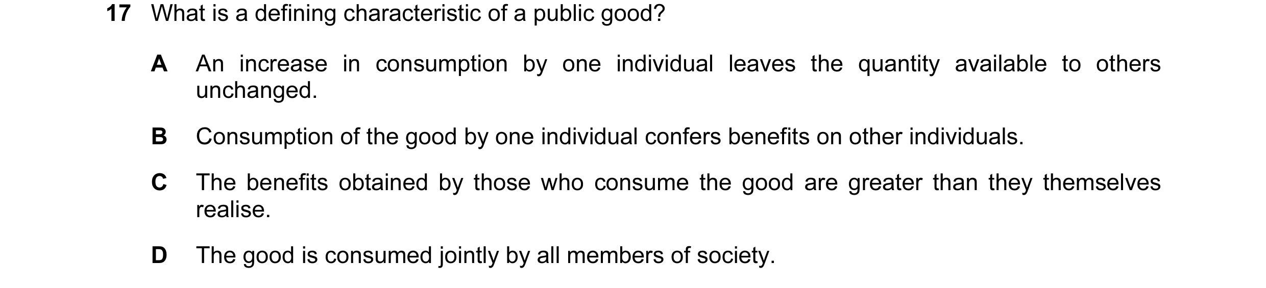 Question 10: What is a defining characteristic of a public good? A An increase in consumption by one individual leaves the quantity available to others …