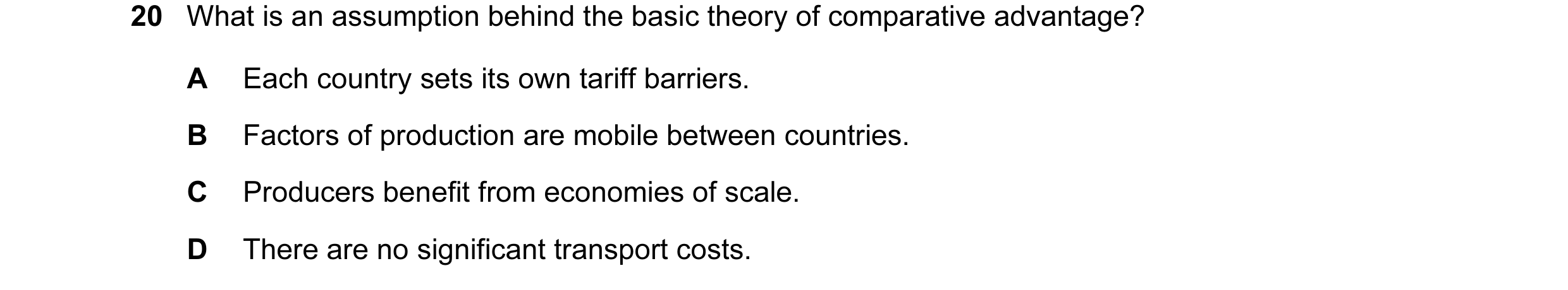 Question 50: What is an assumption behind the basic theory of comparative advantage? A Each country sets its own tariff barriers. B Factors of productio…