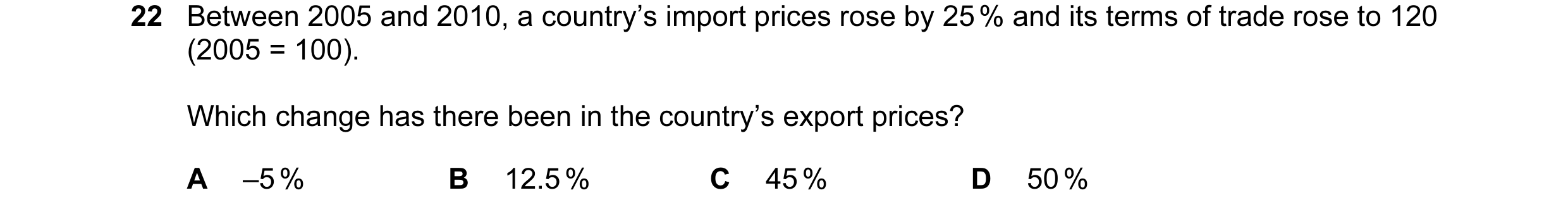 Question 81: Between 2005 and 2010, a country’s import prices rose by 25 % and its terms of trade rose to 120 (2005 = 100). Which change has there been …