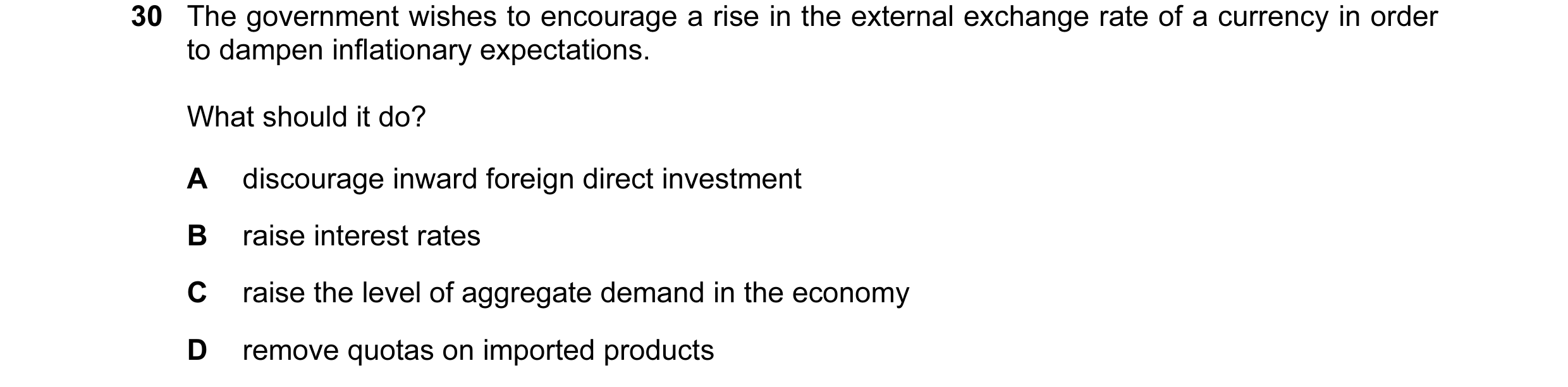 Question 11: The government wishes to encourage a rise in the external exchange rate of a currency in order to dampen inflationary expectations. What sh…
