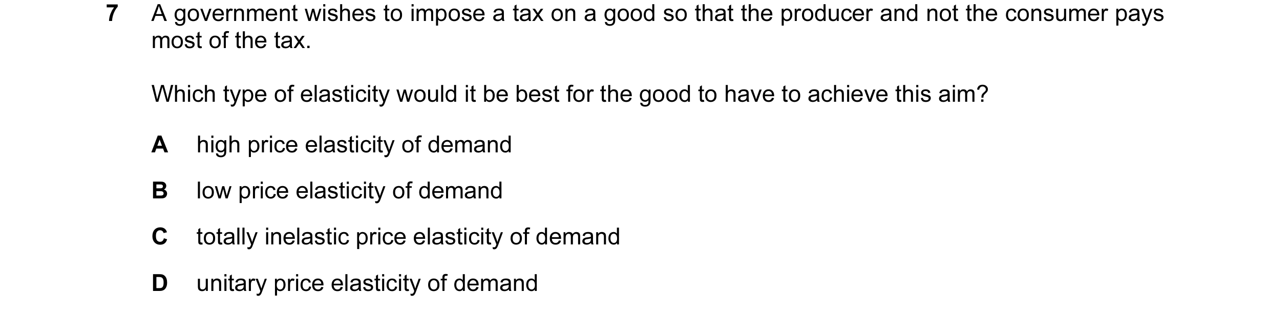 Question 78: A government wishes to impose a tax on a good so that the producer and not the consumer pays most of the tax. Which type of elasticity woul…