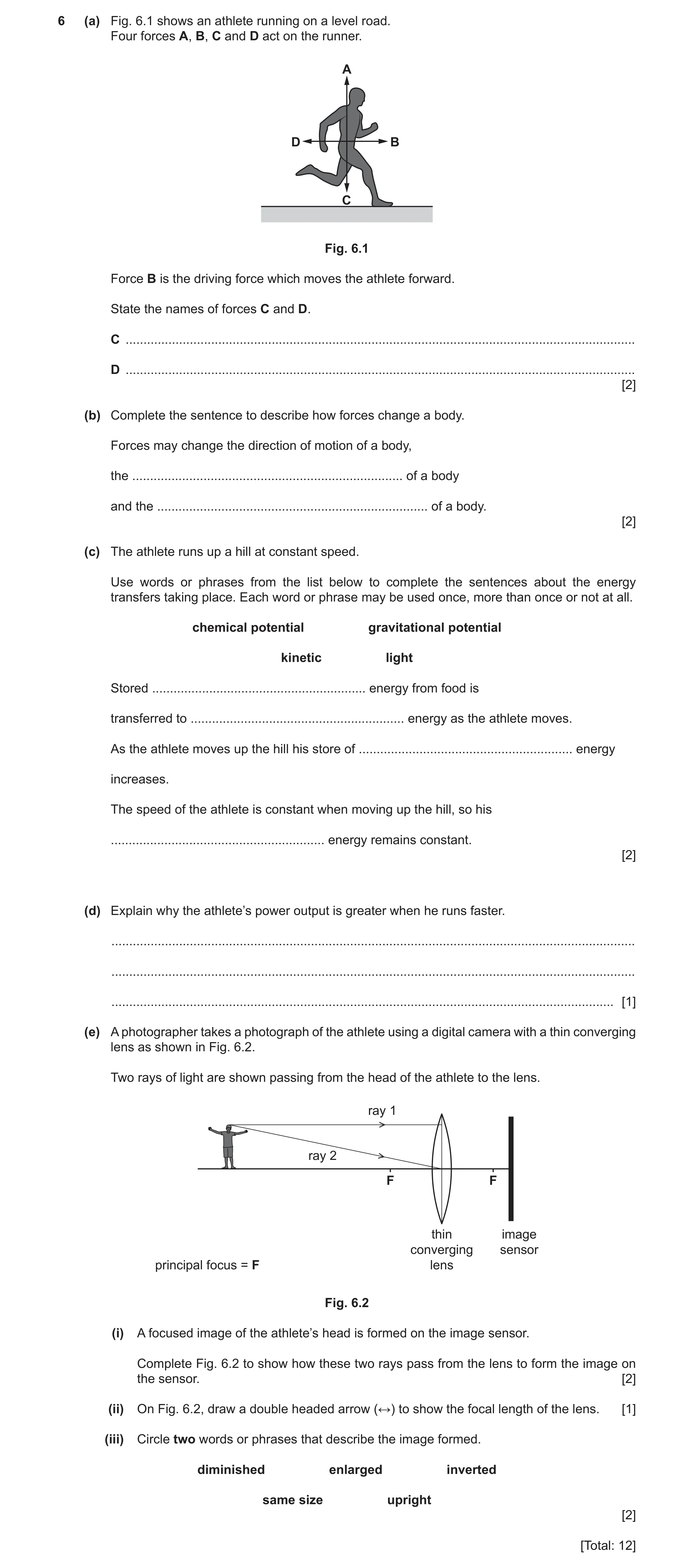 Question 30: (a) Fig. 6.1 shows an athlete running on a level road. Four forces A, B, C and D act on the runner. A D B C Fig. 6.1 Force B is the driving…