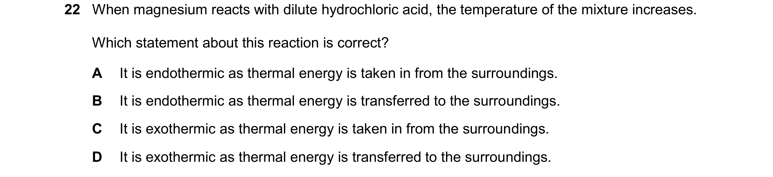 Question 33: When magnesium reacts with dilute hydrochloric acid, the temperature of the mixture increases. Which statement about this reaction is corre…