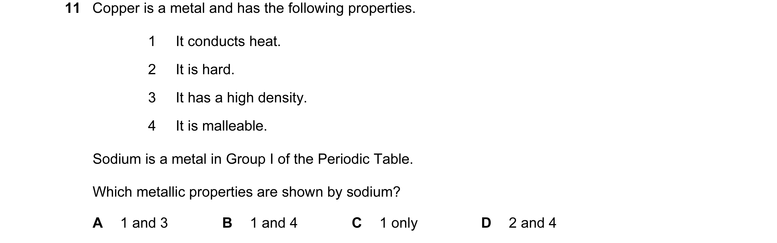 Question 10: Copper is a metal and has the following properties. 1 It conducts heat. 2 It is hard. 3 It has a high density. 4 It is malleable. Sodium is…